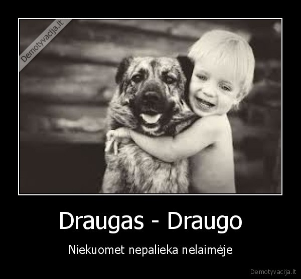 Draugas - Draugo - Niekuomet nepalieka nelaimėje
