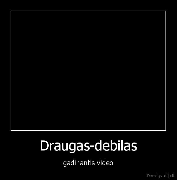 Draugas-debilas - gadinantis video