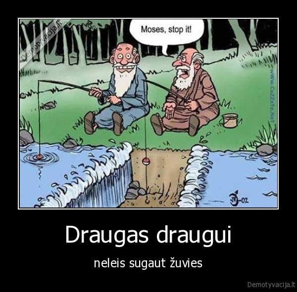 Draugas draugui - neleis sugaut žuvies