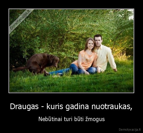 Draugas - kuris gadina nuotraukas, - Nebūtinai turi būti žmogus