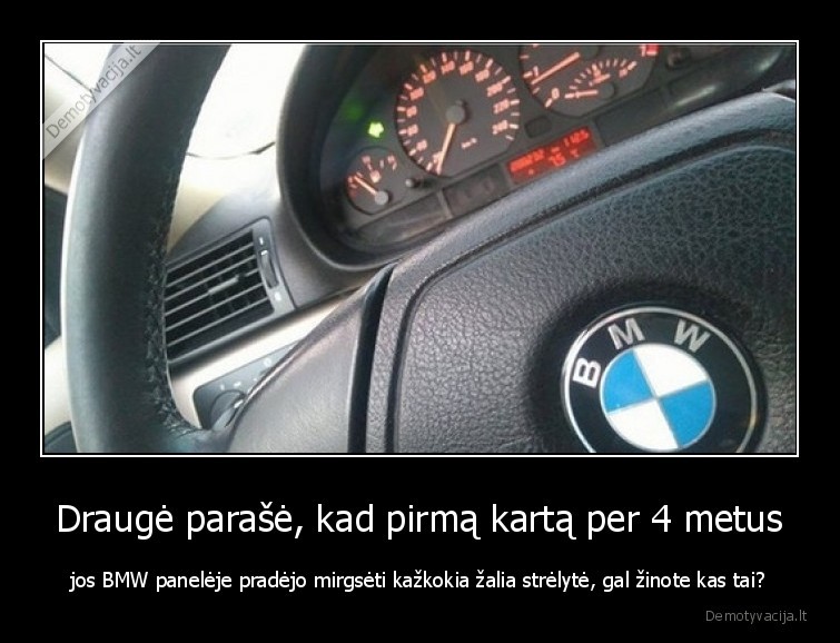 Draugė parašė, kad pirmą kartą per 4 metus - jos BMW panelėje pradėjo mirgsėti kažkokia žalia strėlytė, gal žinote kas tai?