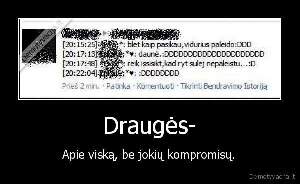 Draugės- - Apie viską, be jokių kompromisų.