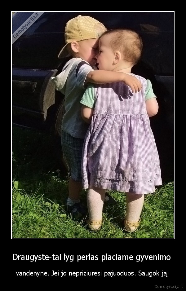 Draugyste-tai lyg perlas placiame gyvenimo  - vandenyne. Jei jo nepriziuresi pajuoduos. Saugok ją.