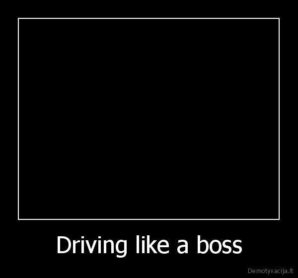 Driving like a boss - 