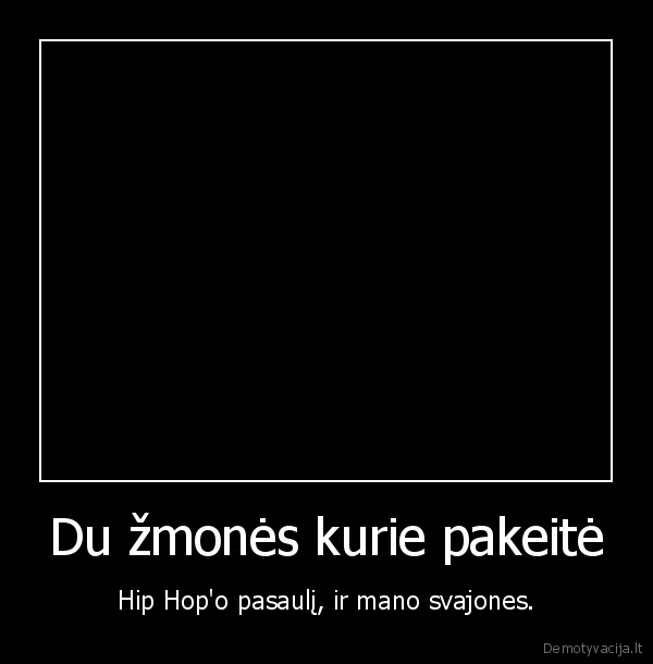 Du žmonės kurie pakeitė - Hip Hop'o pasaulį, ir mano svajones.