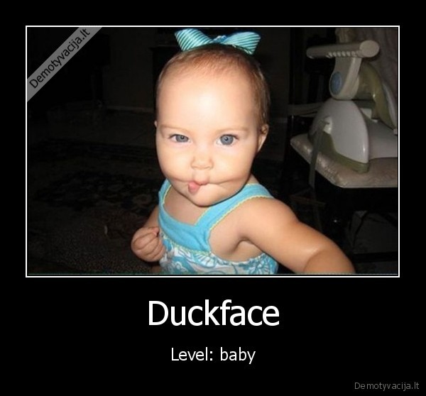 Duckface - Level: baby