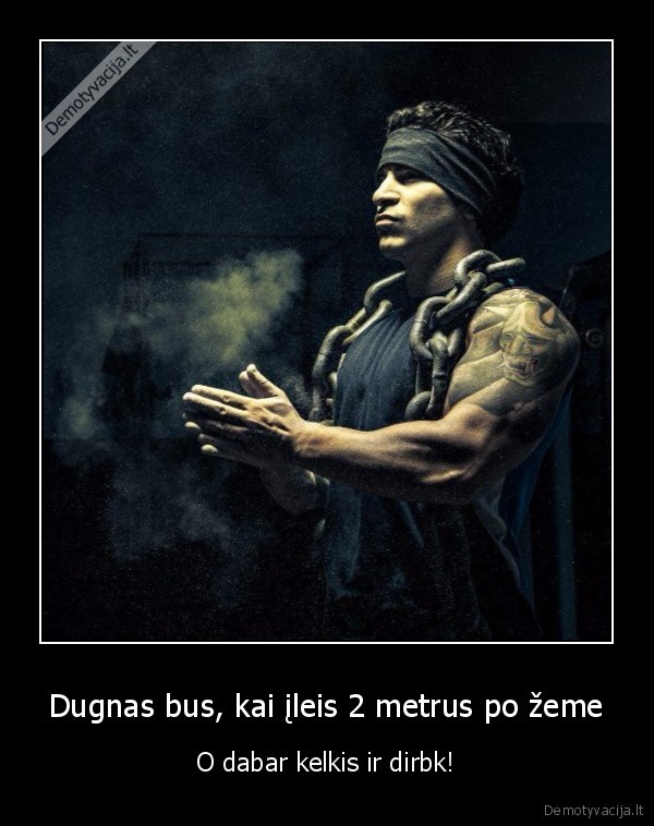 Dugnas bus, kai įleis 2 metrus po žeme - O dabar kelkis ir dirbk!