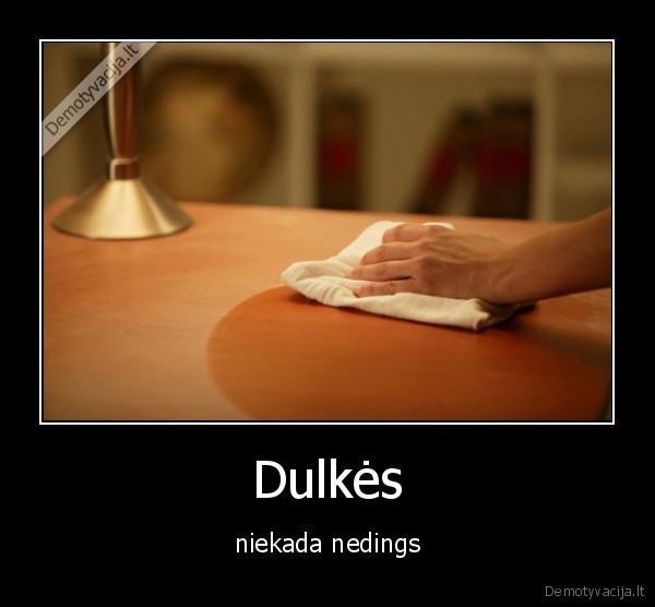 Dulkės - niekada nedings