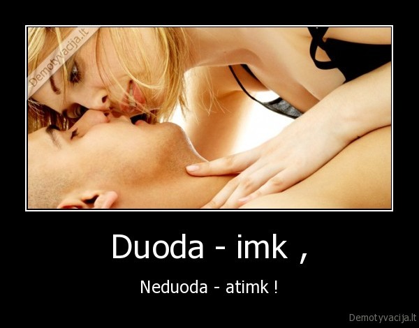 Duoda - imk , - Neduoda - atimk !