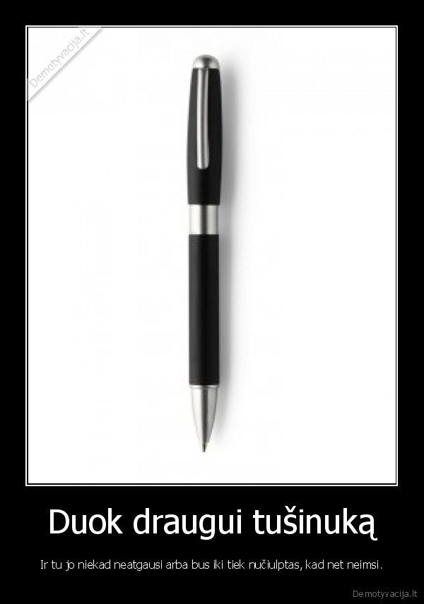Duok draugui tušinuką - Ir tu jo niekad neatgausi arba bus iki tiek nučiulptas, kad net neimsi.