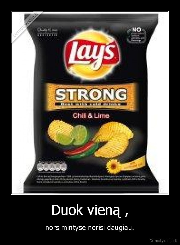 Duok vieną , - nors mintyse norisi daugiau.