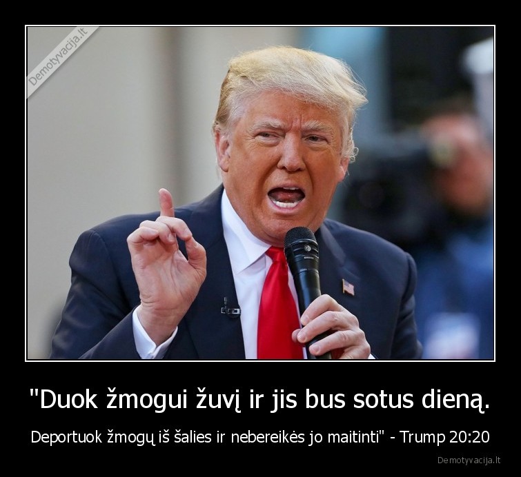 "Duok žmogui žuvį ir jis bus sotus dieną. - Deportuok žmogų iš šalies ir nebereikės jo maitinti" - Trump 20:20