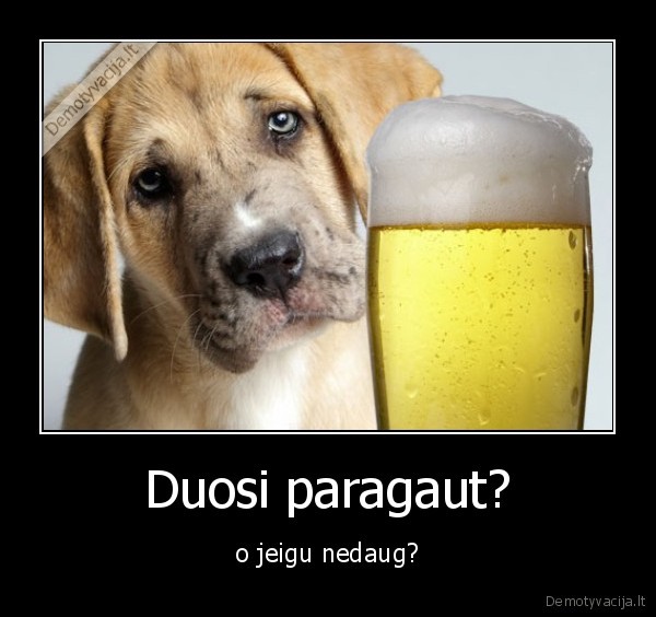 Duosi paragaut? - o jeigu nedaug?