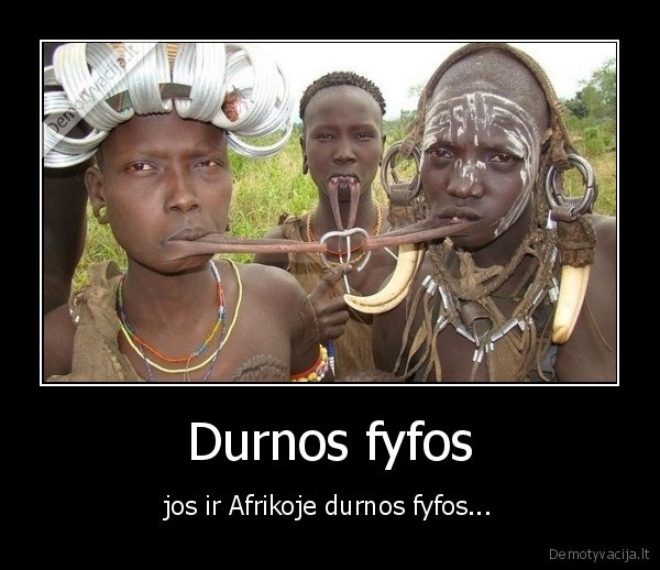 Durnos fyfos - jos ir Afrikoje durnos fyfos...