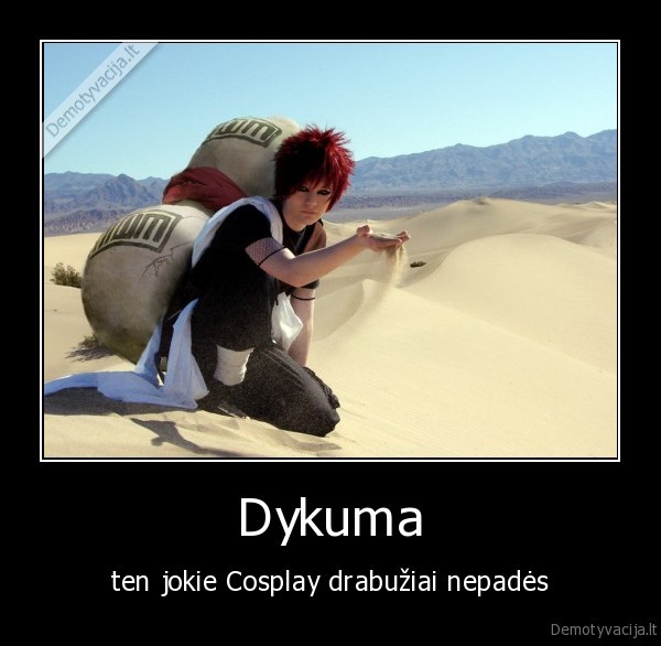 Dykuma - ten jokie Cosplay drabužiai nepadės