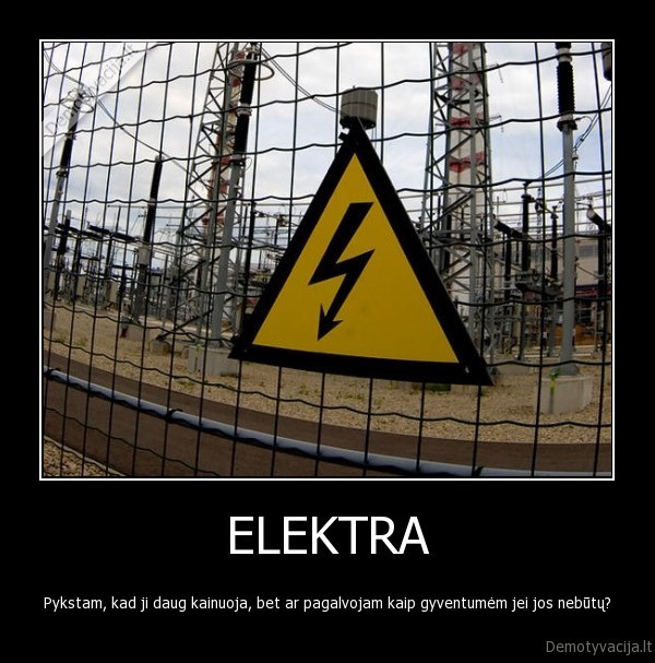 ELEKTRA - Pykstam, kad ji daug kainuoja, bet ar pagalvojam kaip gyventumėm jei jos nebūtų?