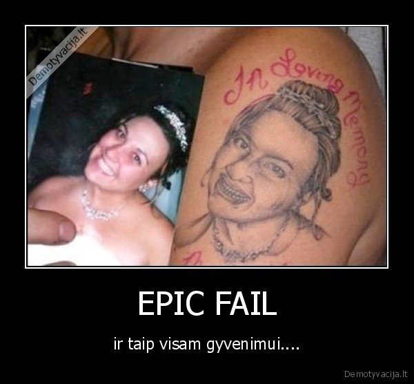 EPIC FAIL - ir taip visam gyvenimui....