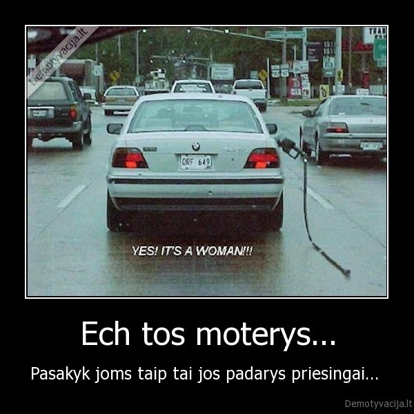 Ech tos moterys... - Pasakyk joms taip tai jos padarys priesingai... 