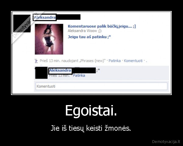 Egoistai. - Jie iš tiesų keisti žmonės.