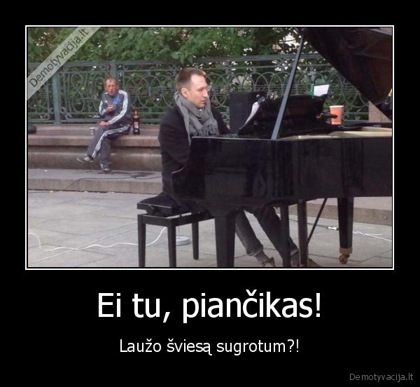 Ei tu, piančikas! - Laužo šviesą sugrotum?!