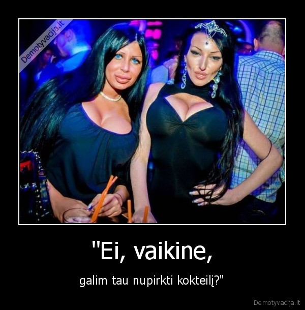 "Ei, vaikine, - galim tau nupirkti kokteilį?"