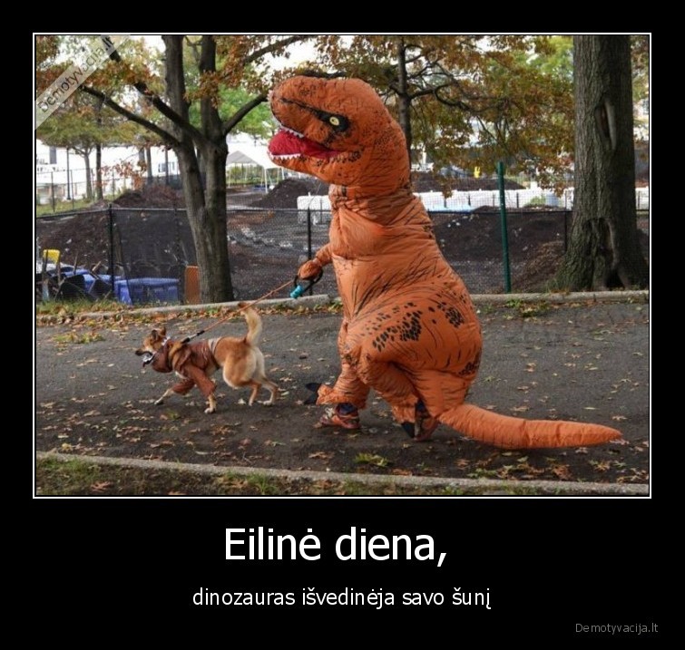 Eilinė diena,  - dinozauras išvedinėja savo šunį