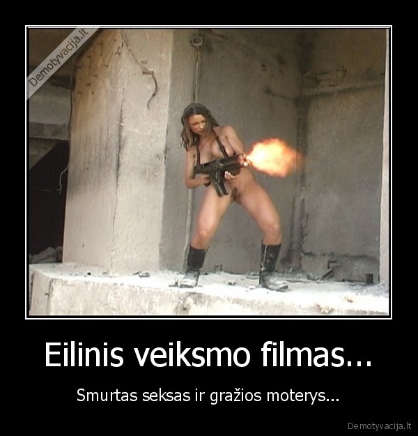 Eilinis veiksmo filmas... - Smurtas seksas ir gražios moterys...