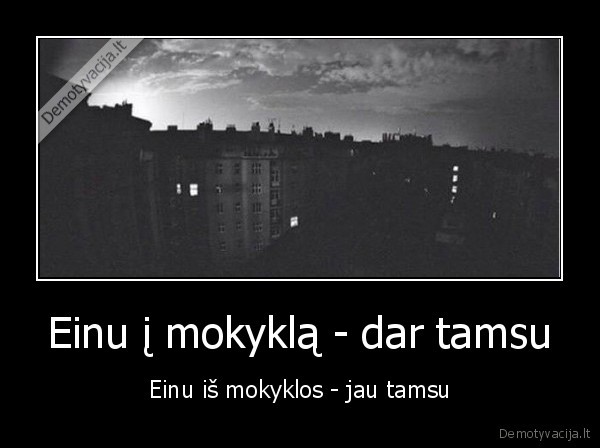 Einu į mokyklą - dar tamsu - Einu iš mokyklos - jau tamsu