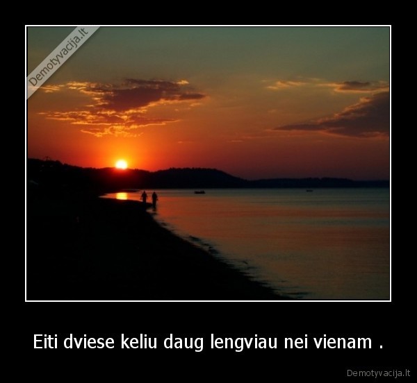 Eiti dviese keliu daug lengviau nei vienam . - 