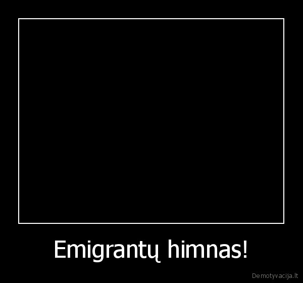 Emigrantų himnas!