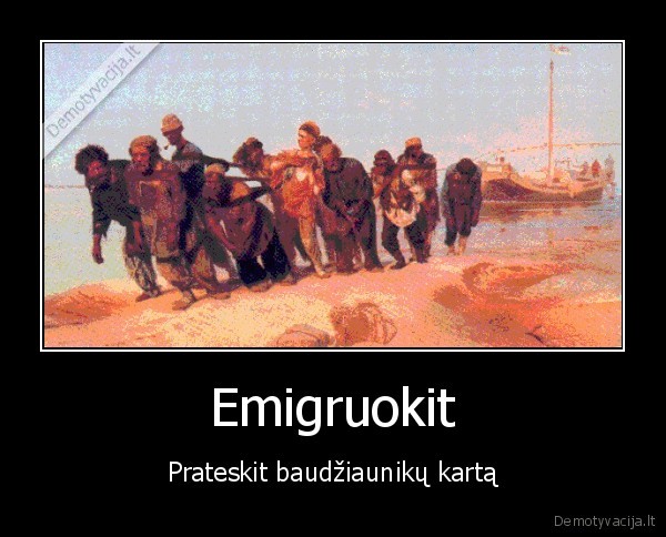 Emigruokit - Prateskit baudžiaunikų kartą