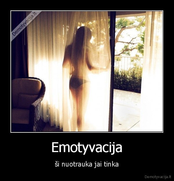 Emotyvacija - ši nuotrauka jai tinka