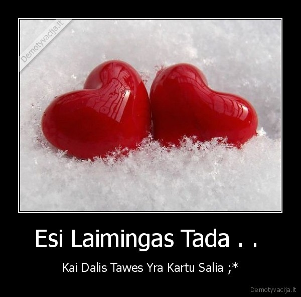 Esi Laimingas Tada . .  - Kai Dalis Tawes Yra Kartu Salia ;*
