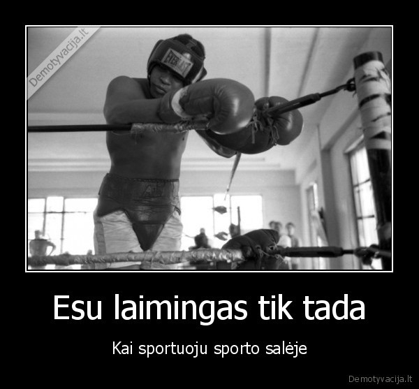 Esu laimingas tik tada - Kai sportuoju sporto salėje