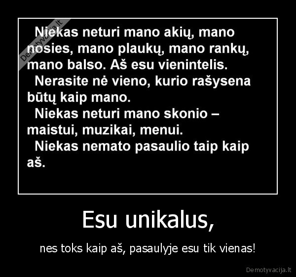 Esu unikalus, - nes toks kaip aš, pasaulyje esu tik vienas!