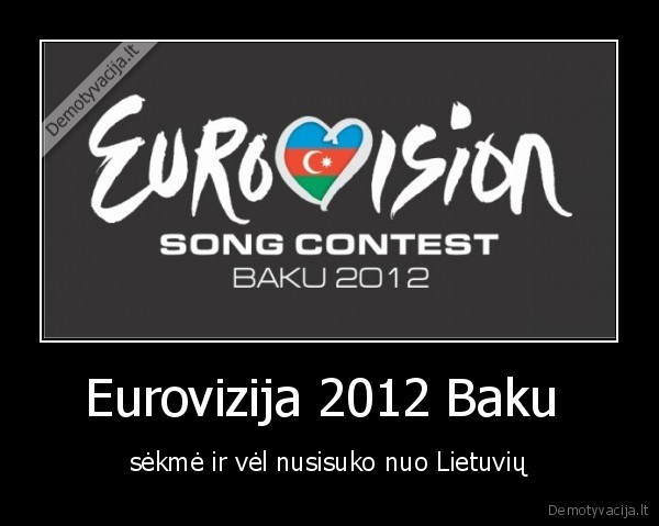 Eurovizija 2012 Baku  - sėkmė ir vėl nusisuko nuo Lietuvių