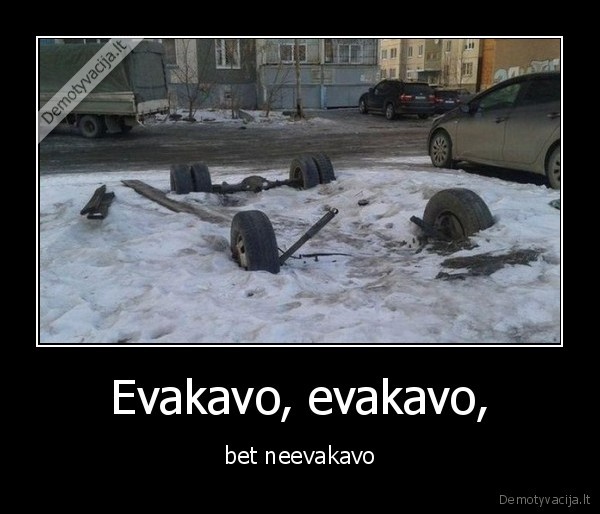 Evakavo, evakavo, - bet neevakavo