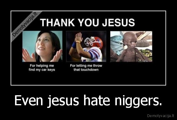 Even jesus hate niggers. - 