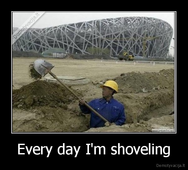 Every day I'm shoveling - 