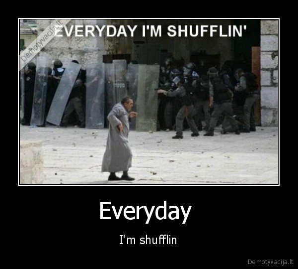 Everyday  - I'm shufflin