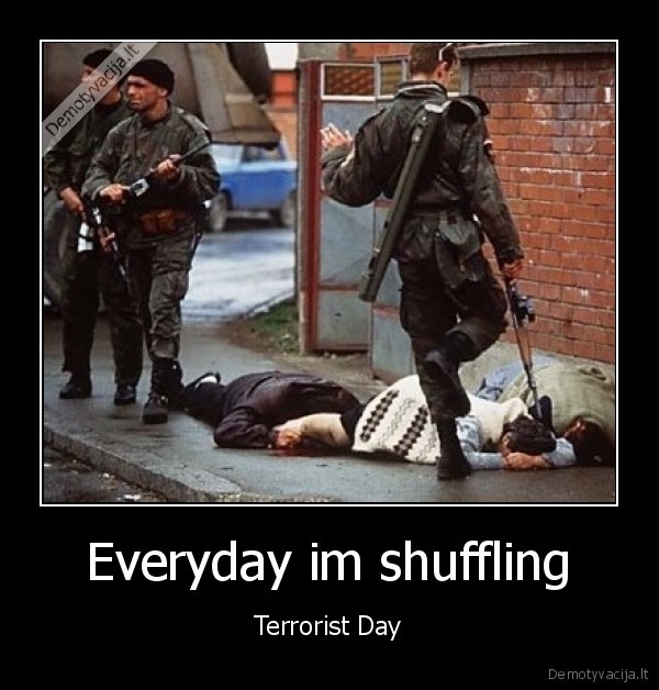 Everyday im shuffling - Terrorist Day