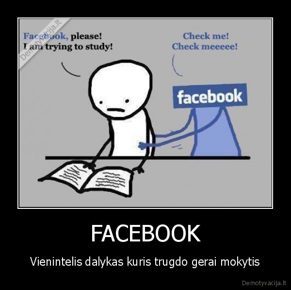 FACEBOOK - Vienintelis dalykas kuris trugdo gerai mokytis