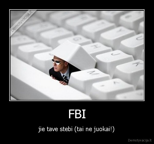 FBI - jie tave stebi (tai ne juokai!)