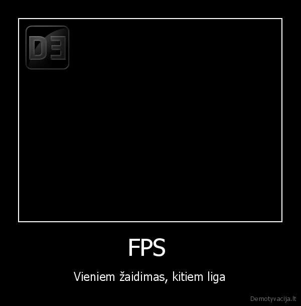 FPS  - Vieniem žaidimas, kitiem liga