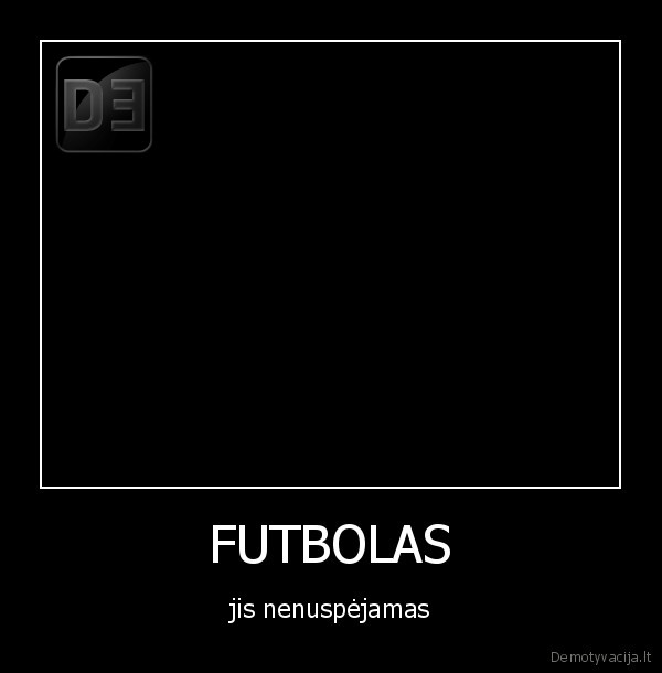 FUTBOLAS - jis nenuspėjamas