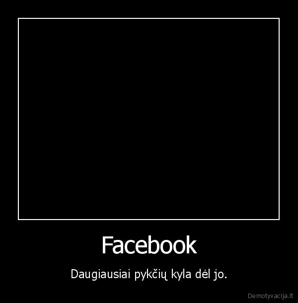 Facebook - Daugiausiai pykčių kyla dėl jo.