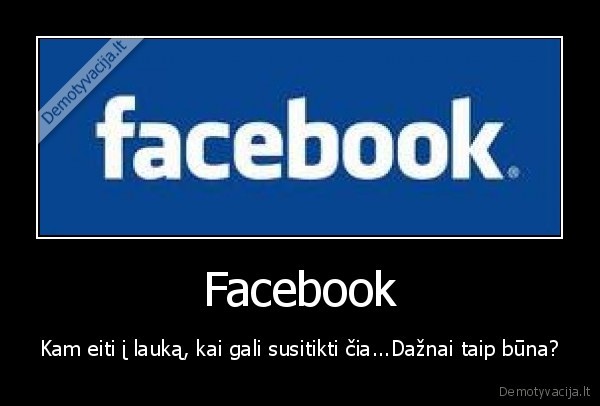 Facebook - Kam eiti į lauką, kai gali susitikti čia...Dažnai taip būna?