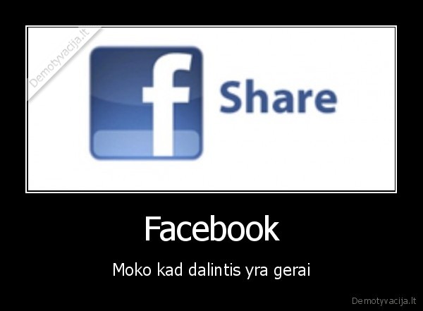 Facebook - Moko kad dalintis yra gerai