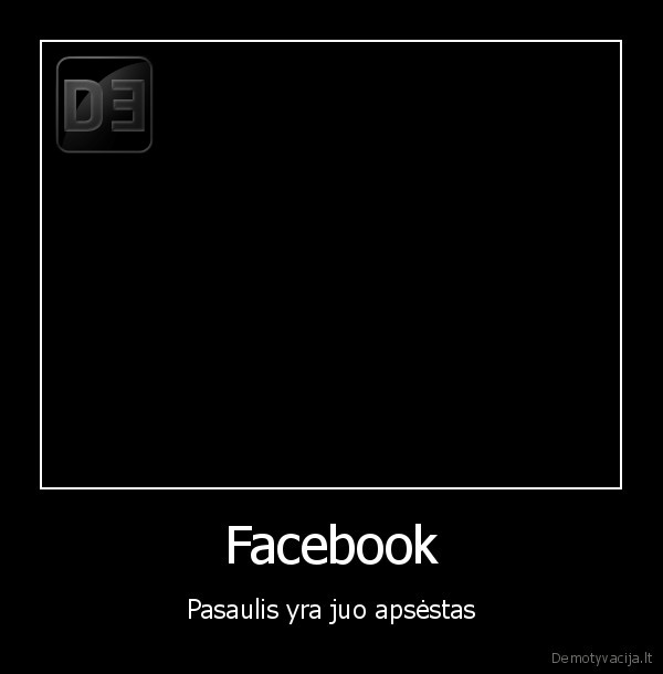 Facebook - Pasaulis yra juo apsėstas