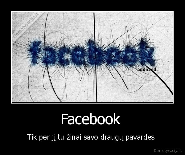 Facebook  - Tik per jį tu žinai savo draugų pavardes 